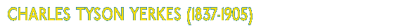 Charles Tyson Yerkes (1837-1905)